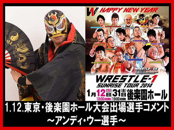 『WRESTLE-1 SUNRISE TOUR 2014』1月12日（日）後楽園ホール大会出場選手コメント～アンディ・ウー選手～