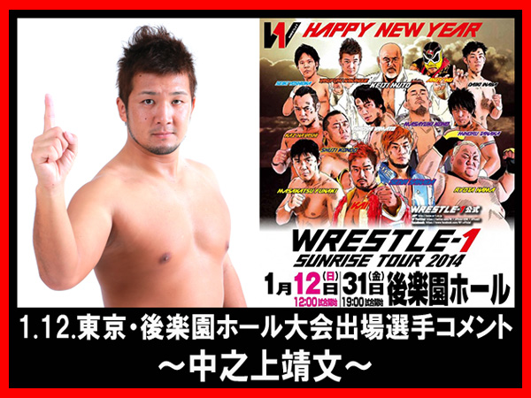 『WRESTLE-1 SUNRISE TOUR 2014』1月12日（日）後楽園ホール大会出場選手コメント～中之上靖文選手～