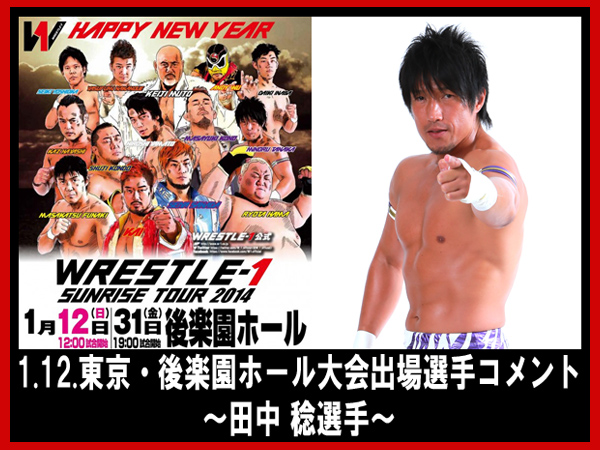 『WRESTLE-1 SUNRISE TOUR 2014』1月12日（日）後楽園ホール大会出場選手コメント～田中 稔選手～