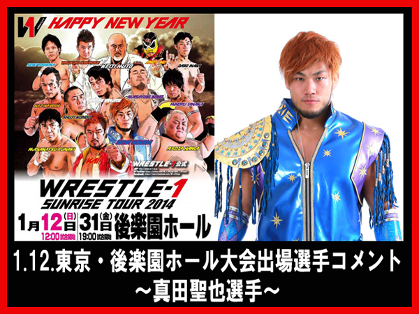 『WRESTLE-1 SUNRISE TOUR 2014』1月12日（日）後楽園ホール大会出場選手コメント～真田聖也選手～