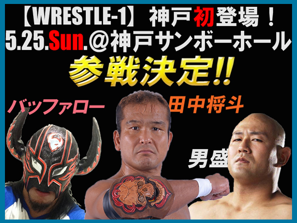 『WRESTLE-1 TOUR 2014 TRIUMPH』5月25日（日）神戸大会に、田中将斗選手、男盛選手、バッファロー選手の参戦が決定！