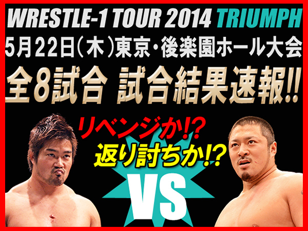 『WRESTLE-1 TOUR 2014 TRIUMPH』5月22日（木）東京・後楽園ホール大会 試合結果速報！