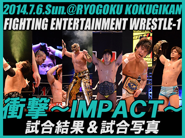 7月6日（日）『FIGHTING ENTERTAINMENT WRESTLE-1 衝撃〜IMPACT〜』両国国技館大会 試合結果速報