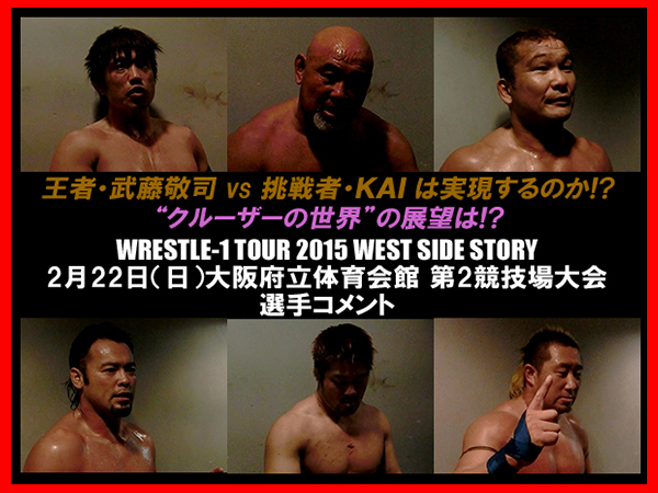 王者・武藤敬司 vs 挑戦者・KAI は実現するのか!? “クルーザーの世界”の展望は!? 『WRESTLE-1 TOUR 2015 WEST SIDE STORY』2月22日（日）大阪府立体育会館 第2競技場大会 選手コメント