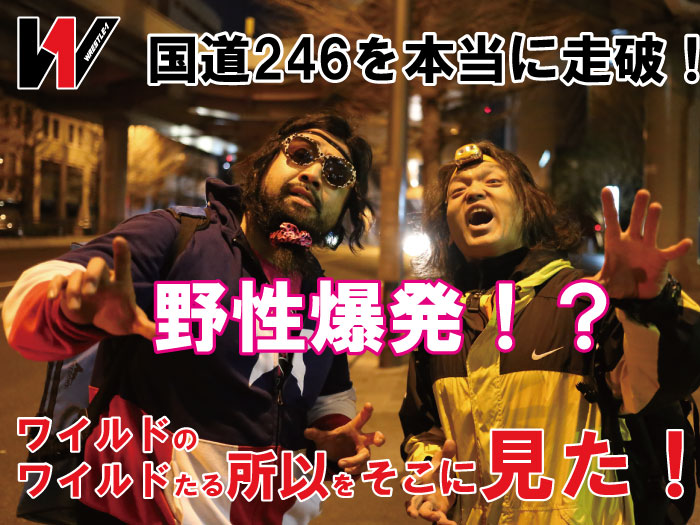 国道246を本当に走破！野性爆発！？ワイルドのワイルドたる所以をそこに見た！