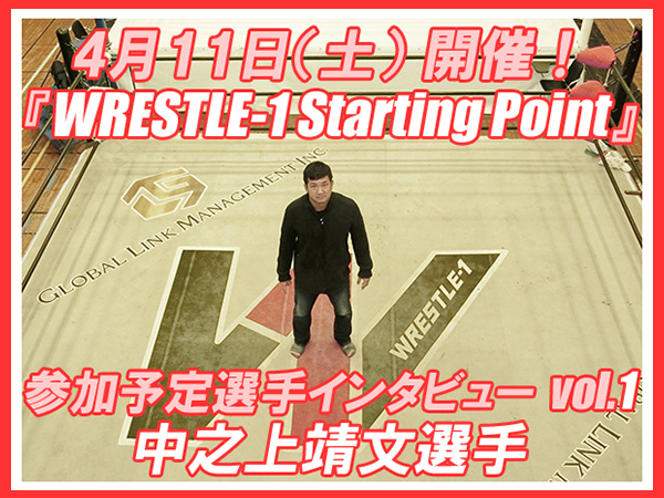 4月11日（土）開催！『WRESTLE-1 Starting Point』参加予定選手インタビューvol.1 中之上靖文選手