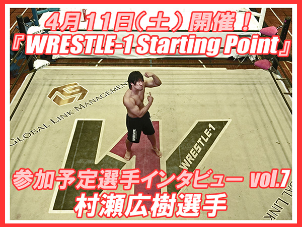 4月11日（土）開催！『WRESTLE-1 Starting Point』参加予定選手インタビューvol.7 村瀬広樹選手