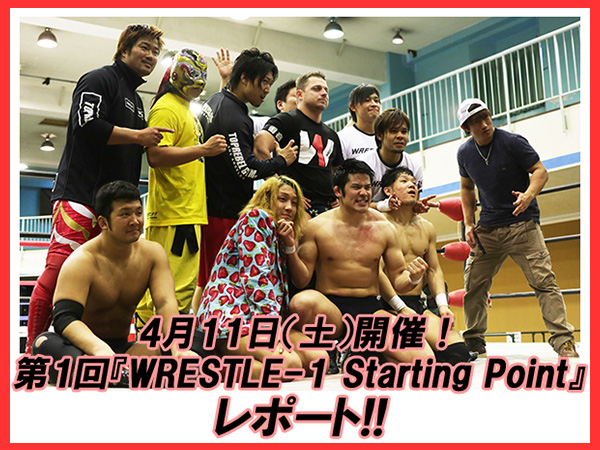 4月11日（土）開催！第1回『WRESTLE-1 Starting Point』レポート!!