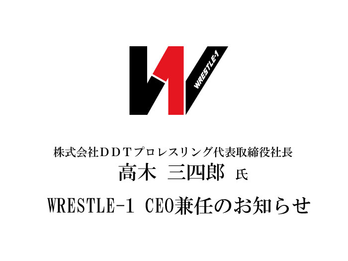 株式会社ＤＤＴプロレスリング代表取締役社長 高木三四郎氏のWRESTLE-1 CEO兼任のお知らせ