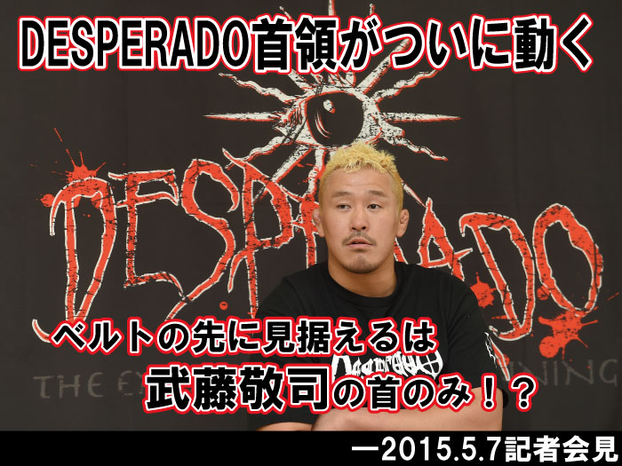 DESPERADO首領がついに動く。ベルトの先に見据えるは武藤敬司の首のみ！？―2015.5.7記者会見