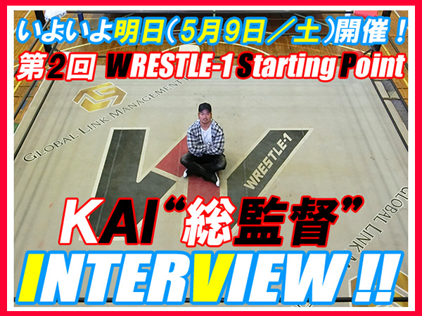 いよいよ明日（5月9日／土）開催！第2回『WRESTLE-1 Starting Point』 KAI“総監督”インタビュー!!