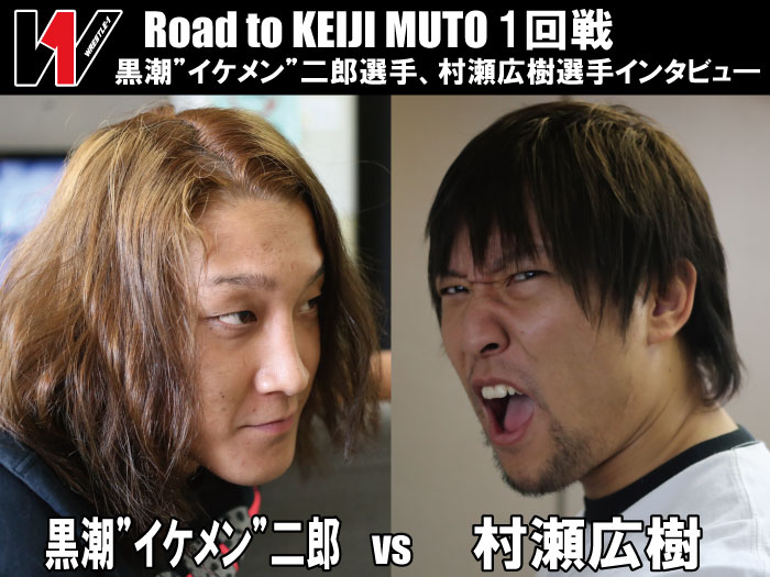 Road to KEIJI MUTO 黒潮“イケメン”二郎選手、村瀬広樹選手インタビュー