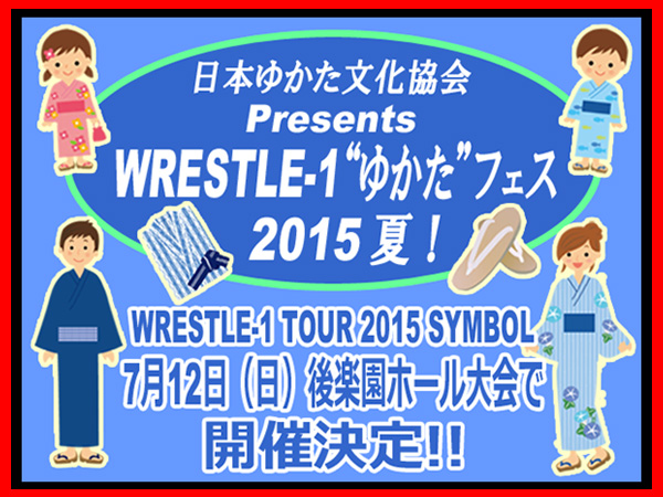 『WRESTLE-1“ゆかた”フェス 2015 夏！』7月12日（日）後楽園ホール大会で開催決定!!