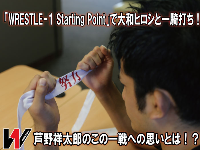 「WRESTLE-1 Starting Point」で大和ヒロシと一騎打ち！芦野祥太郎のこの一戦への思いとは！？