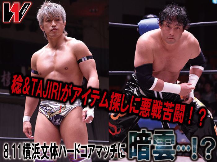 稔&TAJIRIがアイテム探しに悪戦苦闘！？8.11横浜文体ハードコアマッチに暗雲…！？