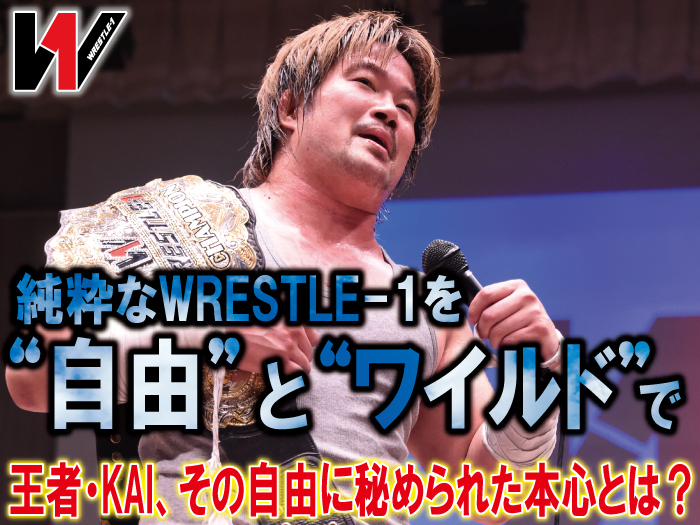 「純粋なWRESTLE-1を“自由”と“ワイルド”で」王者・KAI、その自由に秘められた本心とは？