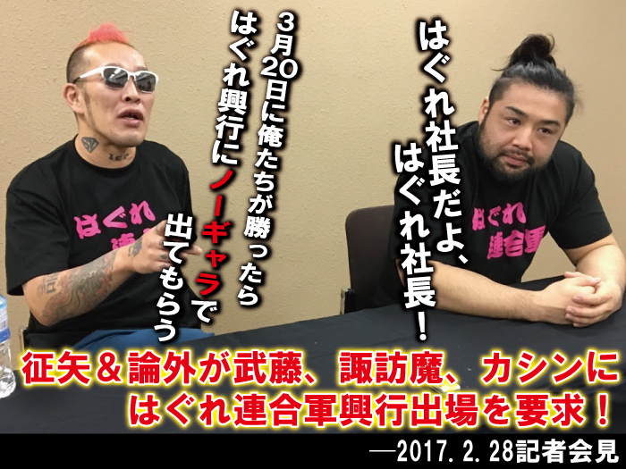 征矢「はぐれ社長だよ、はぐれ社長！」論外「3月20日に俺たちが勝ったらはぐれ興行にノーギャラで出てもらう」征矢＆論外が武藤、諏訪魔、カシンにはぐれ連合軍興行出場を要求！─2017.2.28記者会見