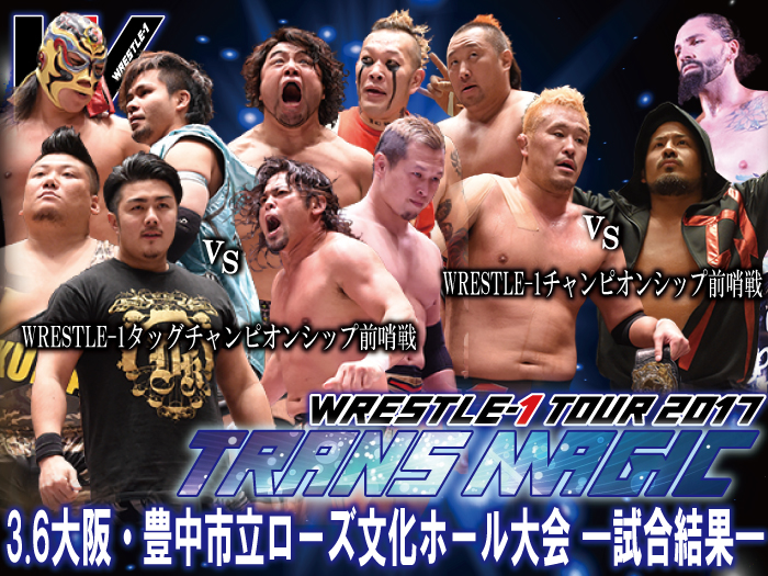 3月6日（月）「WRESTLE-1 TOUR 2017 TRANS MAGIC」大阪・豊中市立ローズ文化ホール大会―試合結果―