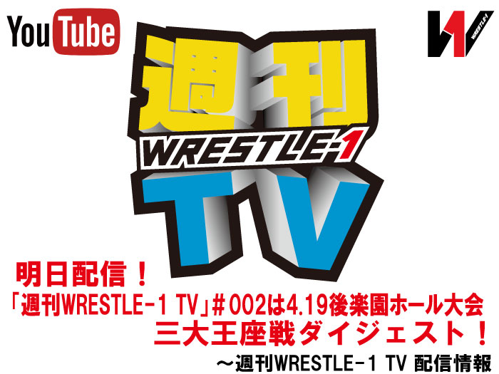 明日配信！「週刊WRESTLE-1 TV」＃002は4.19後楽園ホール大会三大王座戦ダイジェスト！～週刊WRESTLE-1 TV配信情報