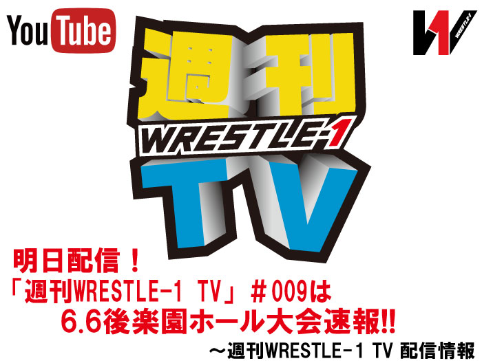 明日配信！「週刊WRESTLE-1 TV」＃009は6.6東京・後楽園ホール大会速報！～週刊WRESTLE-1 TV 配信情報