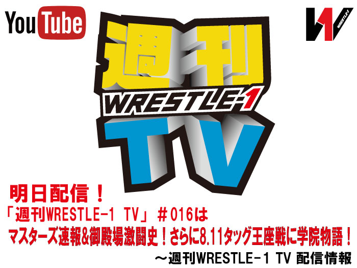 明日配信！「週刊WRESTLE-1 TV」＃016はマスターズ速報&御殿場激闘史！さらに8.11タッグ王座戦に学院物語！～週刊WRESTLE-1 TV 配信情報