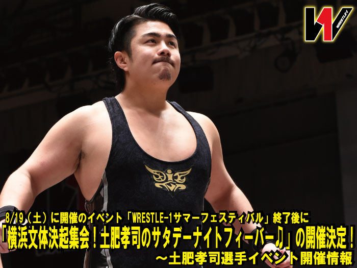 8/19（土）に開催のイベント「WRESTLE-1サマーフェスティバル」終了後に「横浜文体決起集会！土肥孝司のサタデーナイトフィーバー♫」の開催決定！～土肥孝司選手イベント開催情報