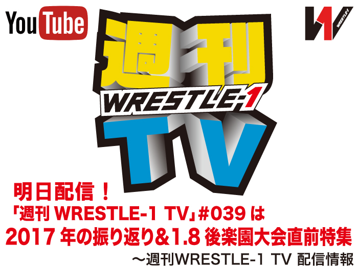 明日配信！「週刊WRESTLE-1 TV」＃039は2017年の振り返り＆1.8後楽園ホール大会直前特集～週刊WRESTLE-1 TV 配信情報