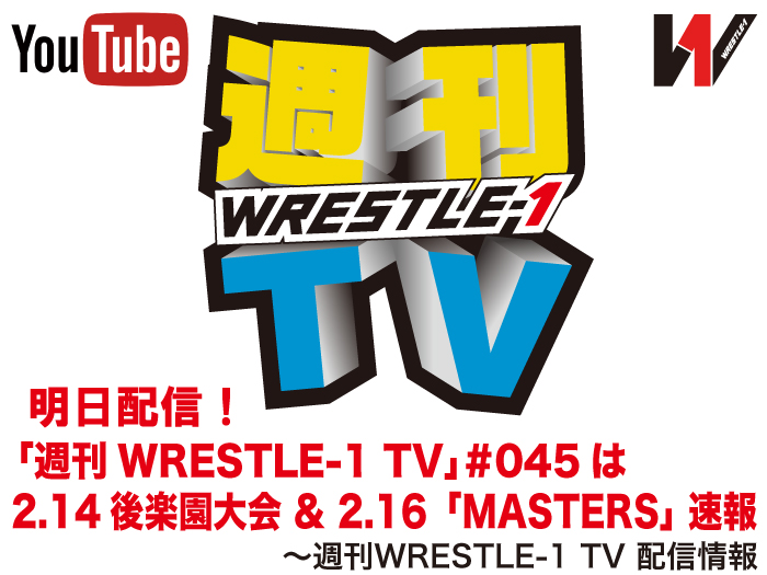 明日配信！「週刊WRESTLE-1 TV」＃045は2.14後楽園ホール大会＆2.16「MASTERS」速報～週刊WRESTLE-1 TV 配信情報