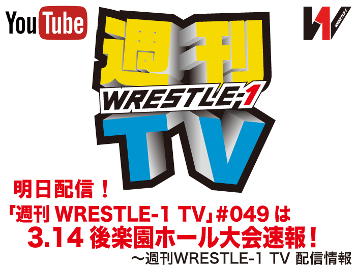 明日配信！「週刊WRESTLE-1 TV」＃049は3.14後楽園ホール大会速報！～週刊WRESTLE-1 TV 配信情報