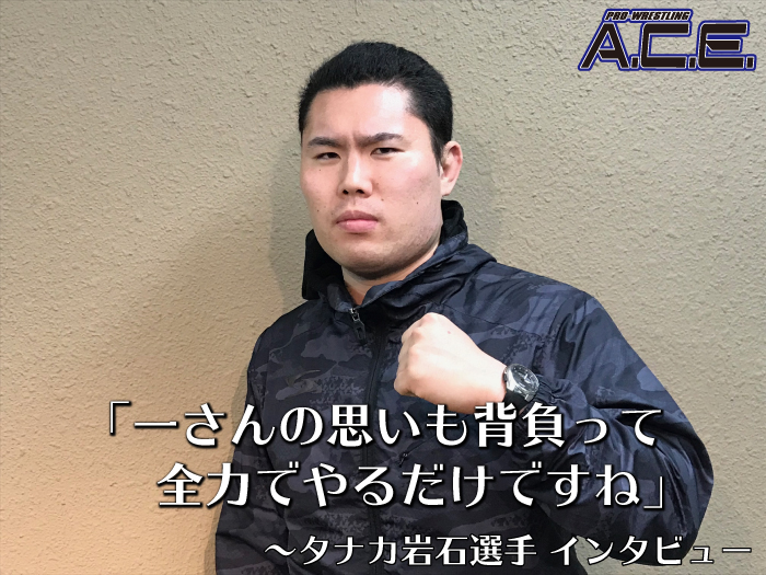 『Pro-Wrestling ACE-Vol.11-』「一さんの思いも背負って全力でやるだけですね」一の欠場にACE勢が燃える！タナカ岩石インタビュー