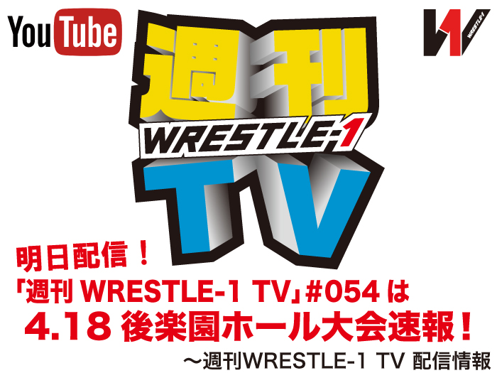 明日配信！「週刊WRESTLE-1 TV」＃054は4.18後楽園ホール大会速報！～週刊WRESTLE-1 TV 配信情報