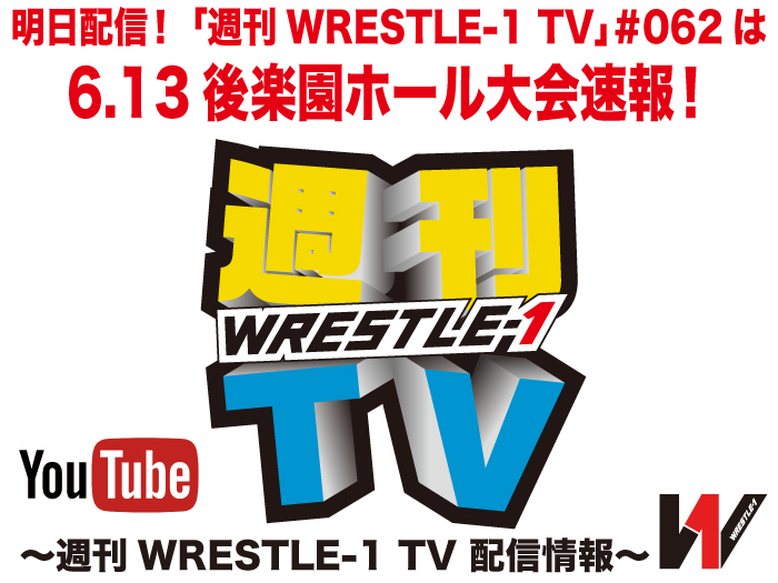 明日配信！「週刊WRESTLE-1 TV」＃062は6.13後楽園ホール大会速報！～週刊WRESTLE-1 TV 配信情報