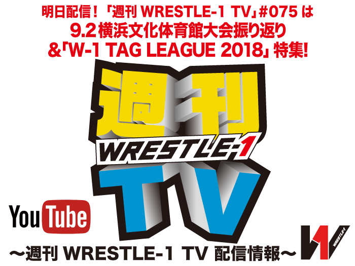 明日配信！「週刊WRESTLE-1 TV」＃075は9.2横浜文化体育館大会振り返り＆「W-1 TAG LEAGUE 2018」特集！～週刊WRESTLE-1 TV 配信情報！