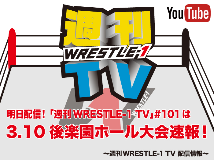 明日配信！「週刊WRESTLE-1 TV」＃101は3.10後楽園ホール大会速報！～週刊WRESTLE-1 TV 配信情報！