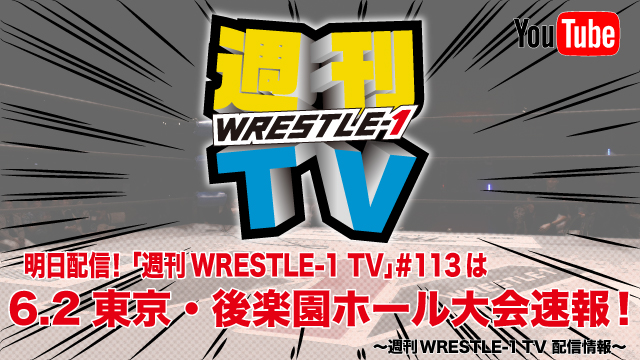 明日配信！「週刊WRESTLE-1 TV」＃113は6.2東京・後楽園ホール大会速報！～週刊WRESTLE-1 TV 配信情報！