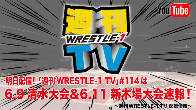 明日配信！「週刊WRESTLE-1 TV」＃114は6.9清水大会＆6.11新木場大会速報！～週刊WRESTLE-1 TV 配信情報！