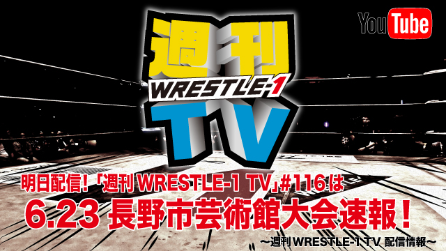 明日配信！「週刊WRESTLE-1 TV」＃116は6.23長野市芸術館大会速報！～週刊WRESTLE-1 TV 配信情報！