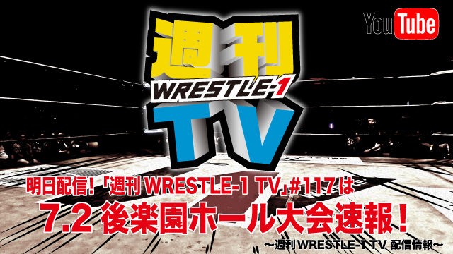 明日配信！「週刊WRESTLE-1 TV」＃117は7.2後楽園ホール大会速報！～週刊WRESTLE-1 TV 配信情報！