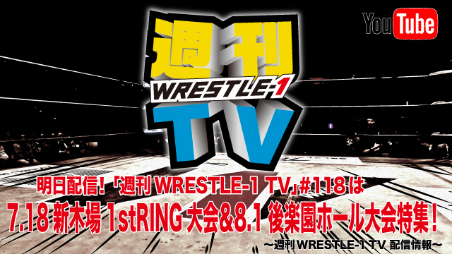 明日配信！「週刊WRESTLE-1 TV」＃118は7.18新木場1stRING大会＆8.1後楽園ホール大会特集！～週刊WRESTLE-1 TV 配信情報！