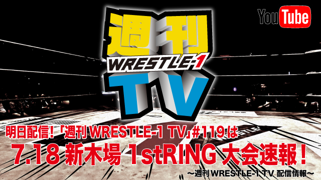 明日配信！「週刊WRESTLE-1 TV」＃119は7.18新木場1stRING大会速報！～週刊WRESTLE-1 TV 配信情報！