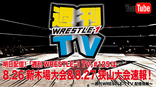 明日配信！「週刊WRESTLE-1 TV」＃125は8.26新木場大会＆8.27狭山大会速報！～週刊WRESTLE-1 TV 配信情報！