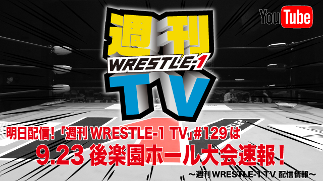 明日配信！「週刊WRESTLE-1 TV」＃129は9.23後楽園ホール大会速報！～週刊WRESTLE-1 TV 配信情報！