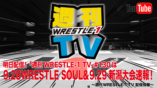 明日配信！「週刊WRESTLE-1 TV」＃130は9.28WRESTLE SOUL＆9.29新潟大会速報！～週刊WRESTLE-1 TV 配信情報！