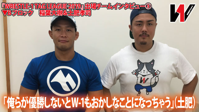 「俺らが優勝しないとW-1もおかしなことになっちゃう」（土肥） 『WRESTLE-1 TAG LEAGUE 2019』出場チームインタビュー⑤ 稲葉大樹選手＆土肥孝司選手