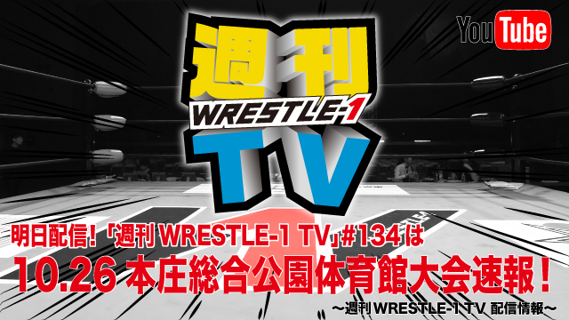 明日配信！「週刊WRESTLE-1 TV」＃134は10.26本庄大会速報！～週刊WRESTLE-1 TV 配信情報！