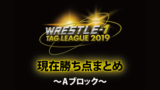 どこが勝てばどうなる！？『WRESTLE-1 TAG LEAGUE 2019』現在勝ち点まとめ～Aブロック～