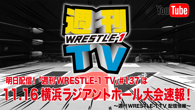 明日配信！「週刊WRESTLE-1 TV」＃137は11.16横浜ラジアントホール大会速報！～週刊WRESTLE-1 TV 配信情報！