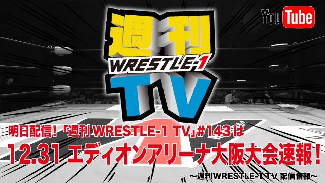 明日配信！「週刊WRESTLE-1 TV」＃143は12.31エディオンアリーナ大阪大会速報！～週刊WRESTLE-1 TV 配信情報！