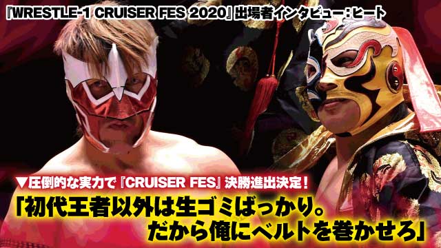 「初代王者以外は生ゴミばっかり。だから俺にベルトを巻かせろ」 圧倒的な実力で『CRUISER FES』決勝進出決定！ 『WRESTLE-1 CRUISER FES 2020』出場者インタビュー：ヒート