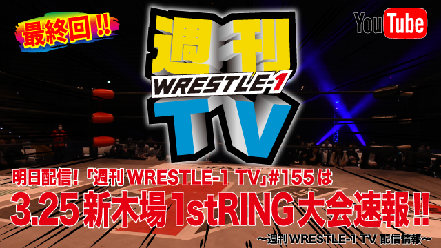 明日配信！「週刊WRESTLE-1 TV」＃155は最終回！3.25新木場1stRING大会速報！～週刊WRESTLE-1 TV 配信情報！